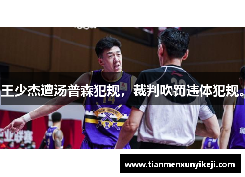 王少杰遭汤普森犯规,裁判吹罚违体犯规。